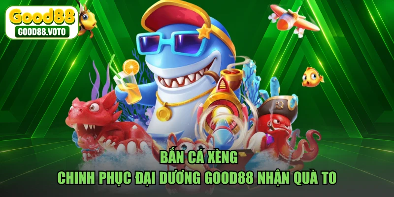 Bắn Cá Xèng - Chinh Phục Đại Dương GOOD88 Nhận Quà To