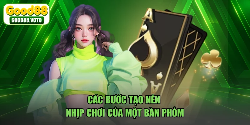 Các bước tạo nên nhịp chơi của một bàn phỏm