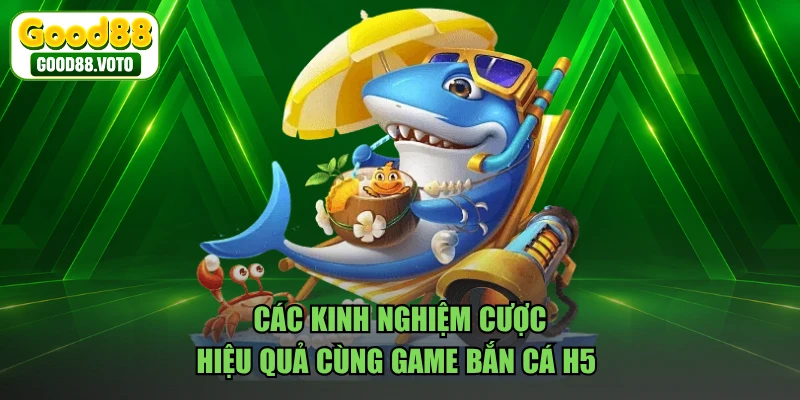 Các kinh nghiệm cược hiệu quả cùng game bắn cá H5 
