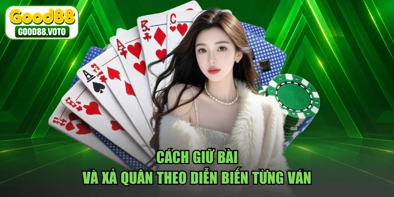 Cách giữ bài và xả quân theo diễn biến từng ván