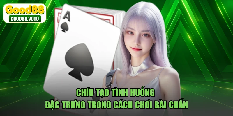 Chíu tạo tình huống đặc trưng trong cách chơi bài chắn