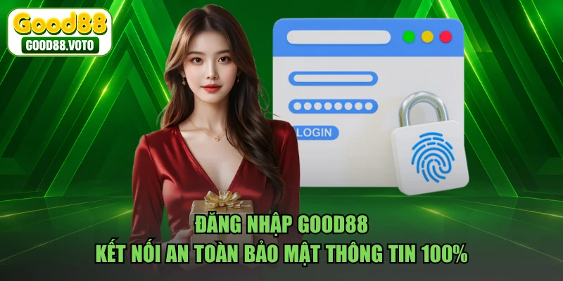 Đăng Nhập GOOD88 - Kết Nối An Toàn Bảo Mật Thông Tin 100%