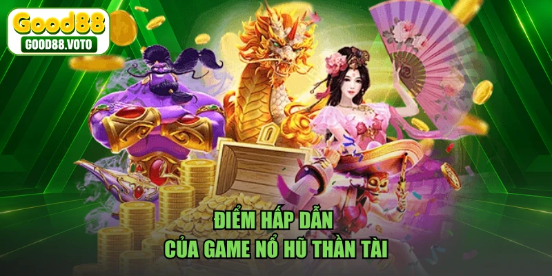 Điểm hấp dẫn của game Nổ Hũ Thần Tài