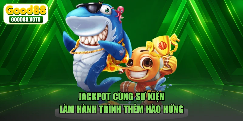 Jackpot cùng sự kiện làm hành trình thêm hào hứng