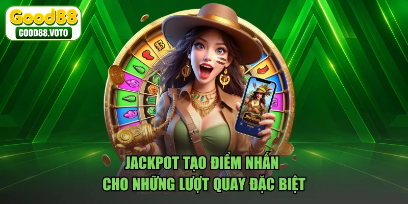 Jackpot tạo điểm nhấn cho những lượt quay đặc biệt