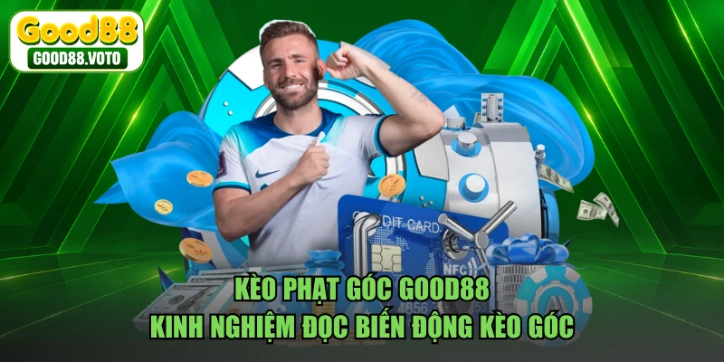 Kèo Phạt Góc GOOD88 - Kinh Nghiệm Đọc Biến Động Kèo Góc