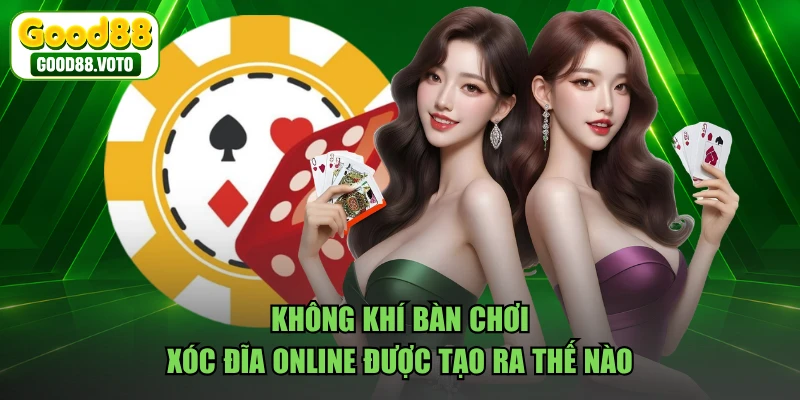 Không khí bàn chơi xóc đĩa online được tạo ra thế nào