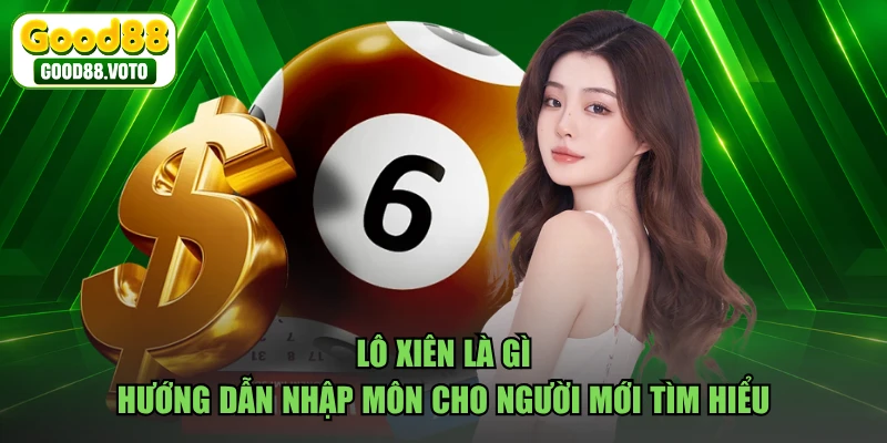 Lô Xiên Là Gì - Hướng Dẫn Nhập Môn Cho Người Mới Tìm Hiểu