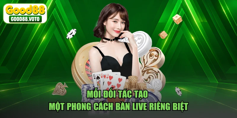 Mỗi đối tác tạo một phong cách bàn live riêng biệt