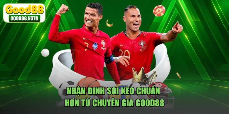 Nhận định soi kèo chuẩn hơn từ chuyên gia GOOD88