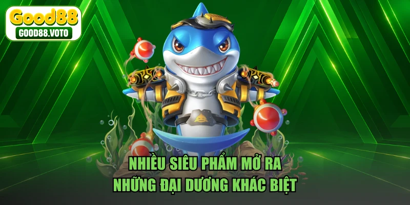 Nhiều siêu phẩm mở ra những đại dương khác biệt