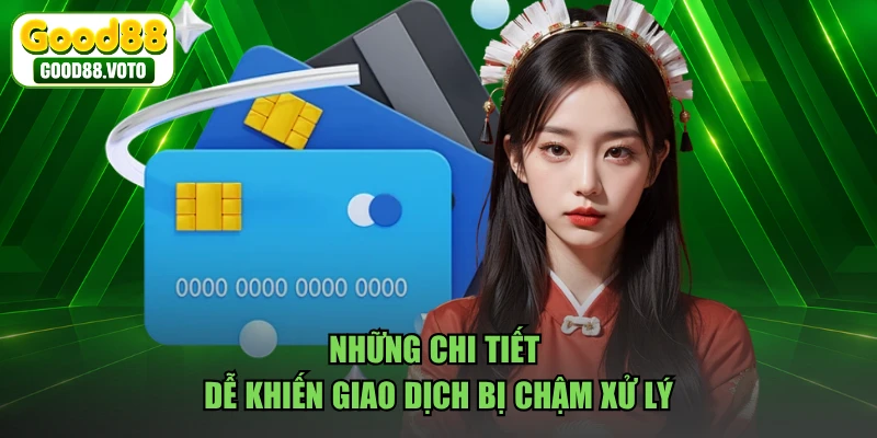 Những chi tiết dễ khiến giao dịch bị chậm xử lý