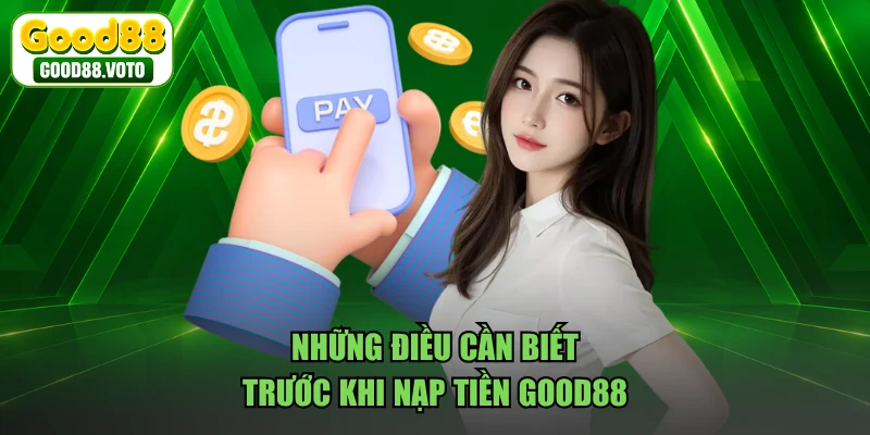 Những điều cần biết trước khi nạp tiền GOOD88