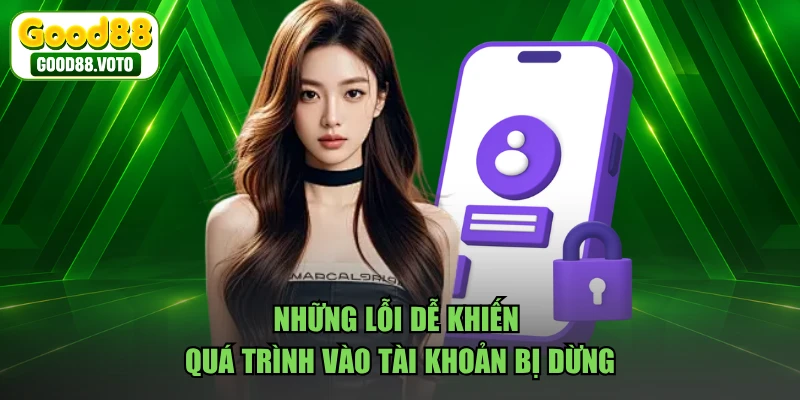 Những lỗi dễ khiến quá trình vào tài khoản bị dừng