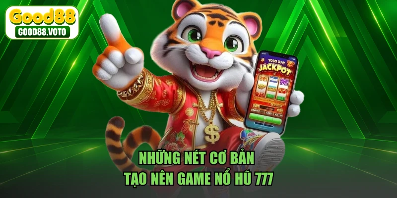 Những nét cơ bản tạo nên game nổ hũ 777
