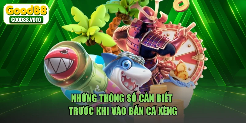 Những thông số cần biết trước khi vào bắn cá xèng