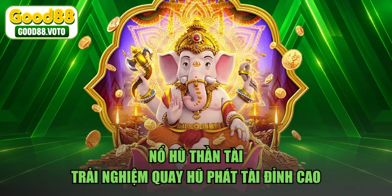 Nổ Hũ Thần Tài - Trải Nghiệm Quay Hũ Phát Tài Đỉnh Cao