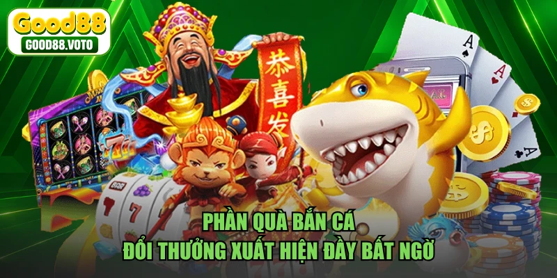 Phần quà bắn cá đổi thưởng xuất hiện đầy bất ngờ