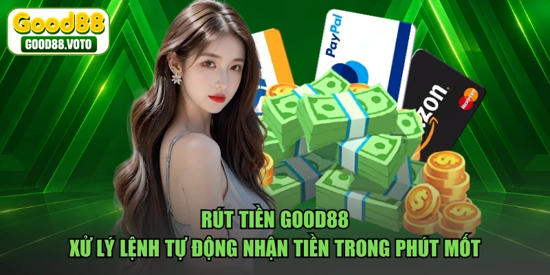 Rút Tiền GOOD88 - Xử Lý Lệnh Tự Động Nhận Tiền Trong Phút Mốt