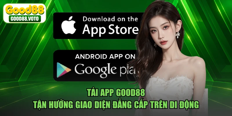 Tải App GOOD88 - Tận Hưởng Giao Diện Đẳng Cấp Trên Di Động
