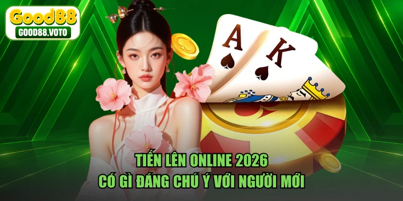 Tiến lên online 2026 có gì đáng chú ý với người mới