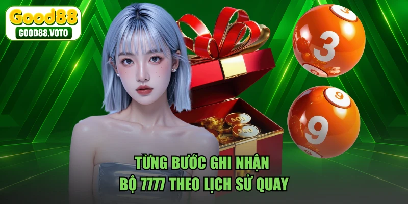 Từng bước ghi nhận bộ 7777 theo lịch sử quay