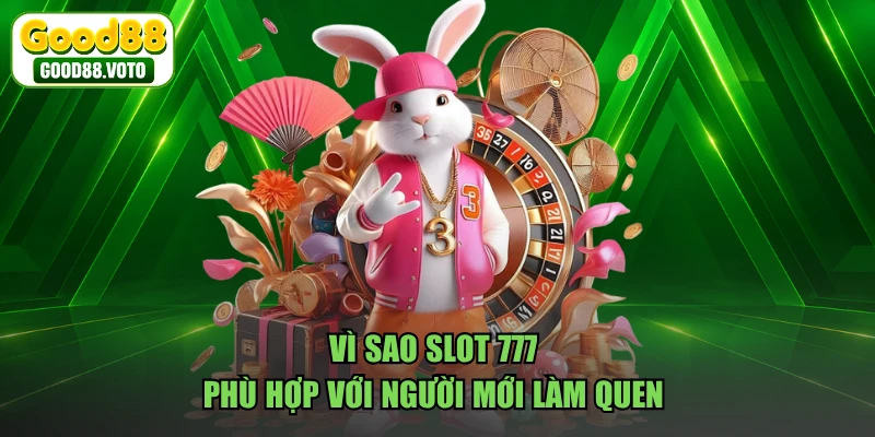 Vì sao slot 777 phù hợp với người mới làm quen