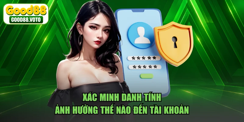 Xác minh danh tính ảnh hưởng thế nào đến tài khoản 